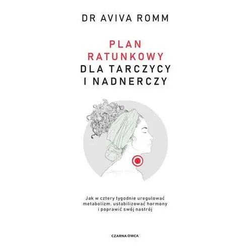 Plan ratunkowy dla tarczycy i nadnerczy. Jak w cztery tygodnie uregulować metabolizm, ustabilizować hormony i poprawić swój nastrój