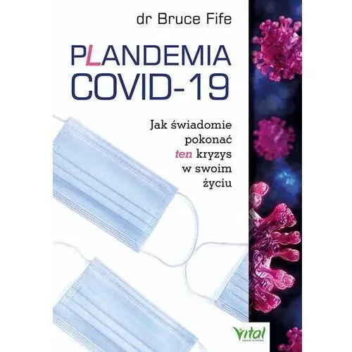 Plandemia COVID-19. Jak świadomie pokonać ten kryzys w swoim życiu