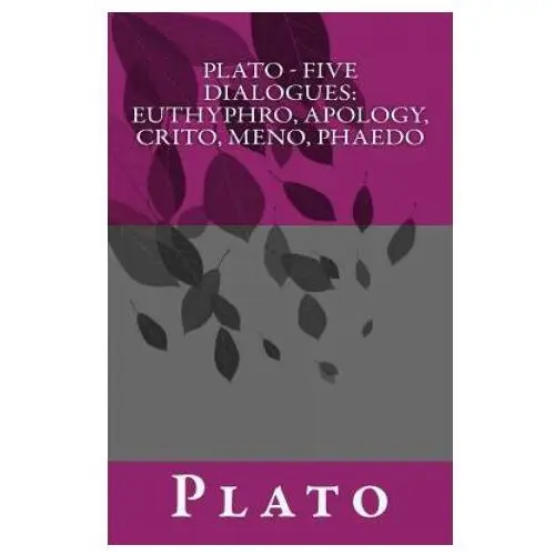 Plato - Five Dialogues: Euthyphro, Apology, Crito, Meno, Phaedo