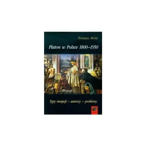 Platon w Polsce 1800-1950. Typy recepcji - autorzy - problemy