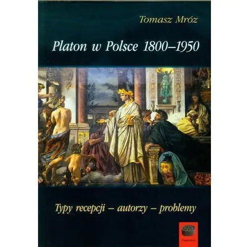 Platon w Polsce 1800-1950 Typy recepcji, autorzy, problemy