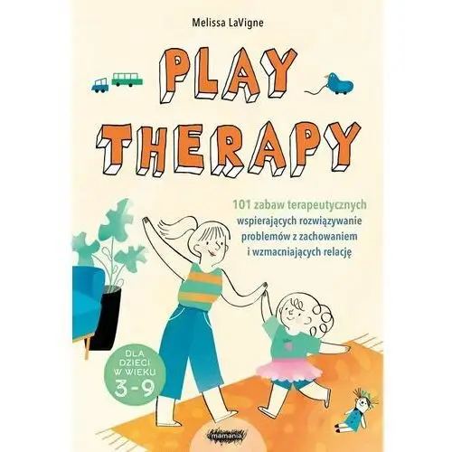 Play therapy. 101 zabaw terapeutycznych wspierających rozwiązywanie problemów z zachowaniem i wzmacniających relację