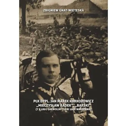 Płk dypl. Jan Marek Korkozowicz 'Mieczysław Radek', 'Barski' (7 X 1891 Garwolin - 23 III 1968 Warszawa)