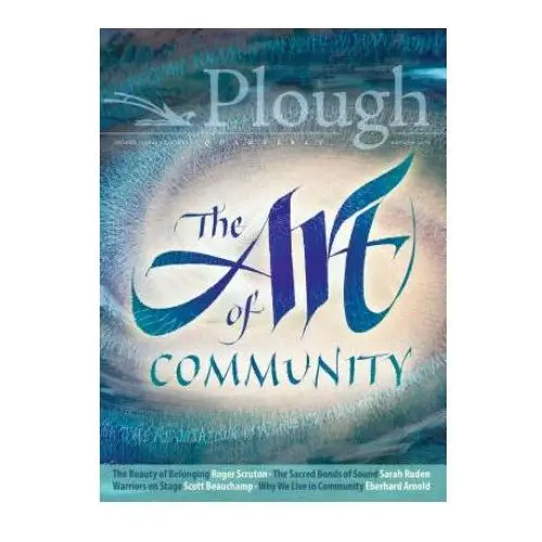 Plough quarterly no. 18 - the art of community Plough publishing house