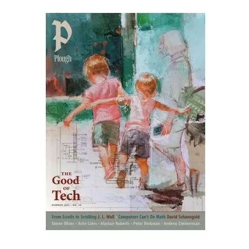 Plough quarterly no. 40 - the good of tech Plough publishing house