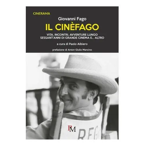 Cinèfago. Vita, incontri, avventure lungo sessant'anni di grande cinema e... altro