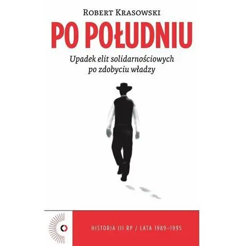 Po południu. Upadek elit solidarnościowych po zdobyciu władzy