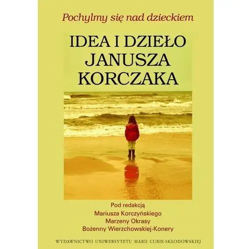 Pochylmy się nad dzieckiem, Idea i dzieło Janusza Korczaka