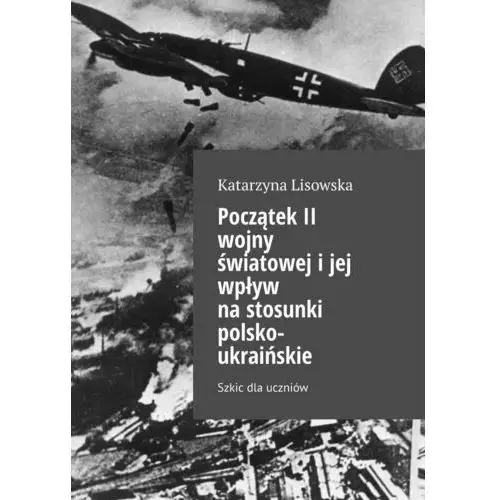 Początek II wojny światowej i jej wpływ na stosunki polsko-ukraińskie