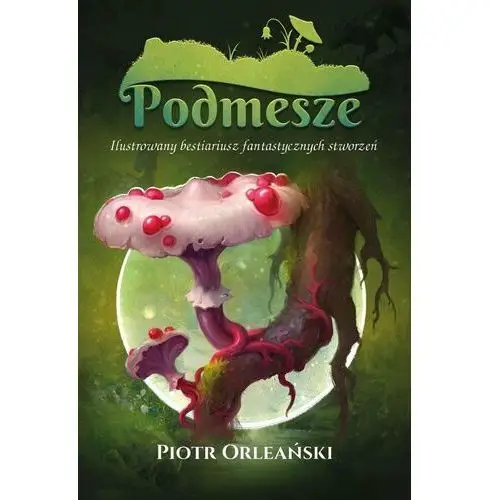 Podmesze: Ilustrowany bestiariusz fantastycznych stworzeń