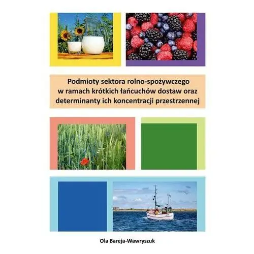 Podmioty sektora rolno-spożywczego w ramach krótkich łańcuchów dostaw oraz determinanty ich koncentracji przestrzennej (E-book)