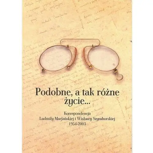 Podobne, a tak różne życie... Korespondencja L. Marjańskiej i W. Szymborskiej 1954-2003