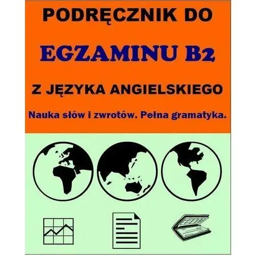 Podręcznik do egzaminu B2 z języka angielskiego. Nauka słów i zwrotów. Pełna gramatyka