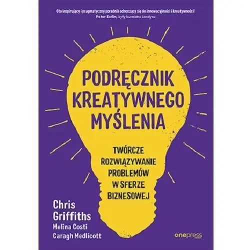 Podręcznik kreatywnego myślenia. Twórcze rozwiązywanie problemów w sferze biznesowej