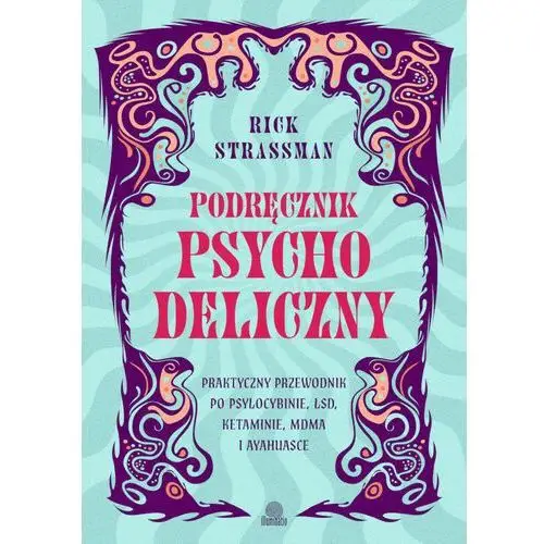 Podręcznik psychodeliczny. Praktyczny przewodnik po psylocybinie, LSD, ketaminie, MDMA i ayahuasce