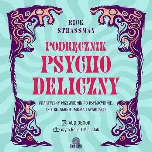 Podręcznik psychodeliczny. Praktyczny przewodnik po psylocybinie, LSD, ketaminie, MDMA i ayahuasce - audiobook