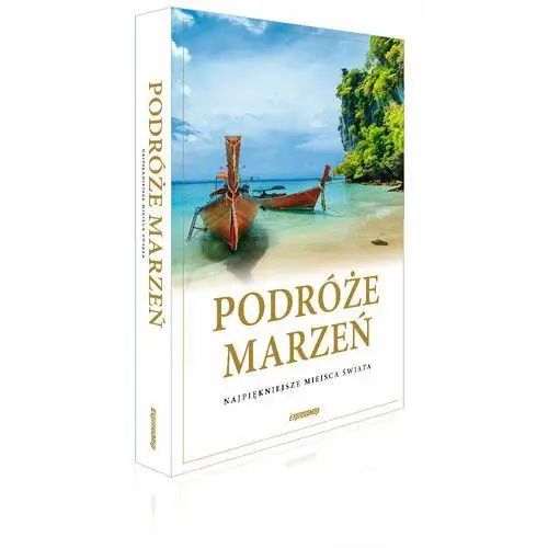 Podróże marzeń. Najpiękniejsze miejsca świata. Album