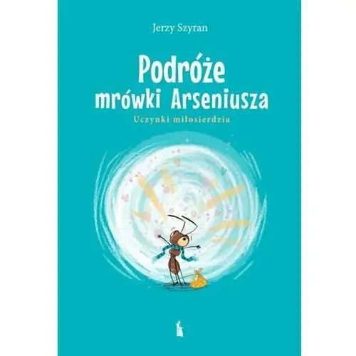 Podróże mrówki Arseniusza. Uczynki miłosierdzia