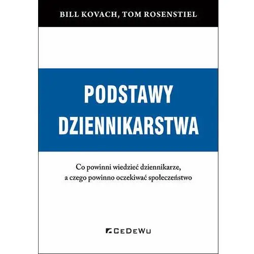 Podstawy dziennikarstwa. Co powinni wiedzieć dziennikarze, a czego powinno oczekiwać społeczeństwo