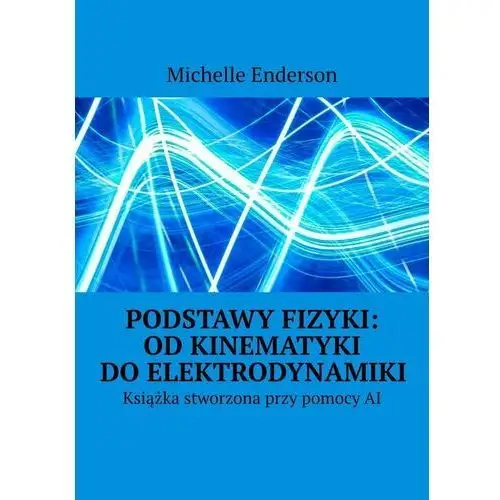 Podstawy Fizyki: Od Kinematyki do Elektrodynamiki