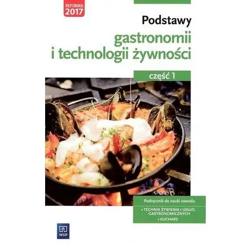 Podstawy Gastronomii i Technologii Żywności. Podręcznik do Nauki Zawodu Technik Żywienia i Usług Gastronomicznych/Kucharz Część 1,510KS (7290772)