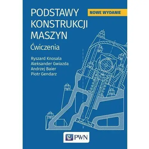 Podstawy konstrukcji maszyn - knosala ryszard, gendarz piotr, gwiazda aleksander, baier andrzej