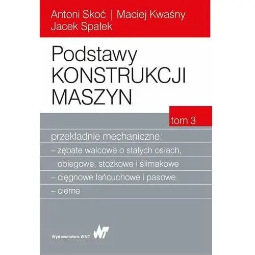 Podstawy konstrukcji maszyn. Tom 3. Przekładnie mechaniczne