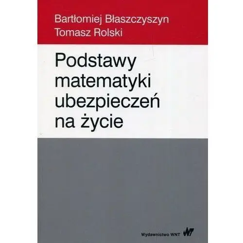 Podstawy matematyki ubezpieczeń na życie - Bartłomiej Błaszczyszyn, Tomasz Rolski