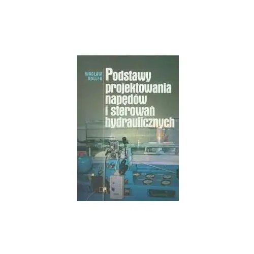 Podstawy projektowania napędów i sterowań hydraulicznych