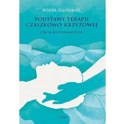 Podstawy terapii czaszkowo - krzyżowej. Ujęcie biodynamiczne