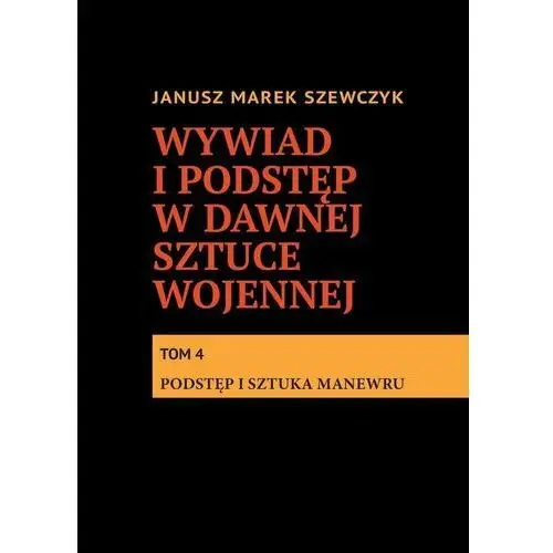 Podstęp i sztuka manewru. Wywiad i podstęp w dawnej sztuce wojennej. Tom 4