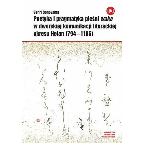 Poetyka i pragmatyka pieśni waka w dworskiej komunikacji literackiej okresu Heian (794-1185)