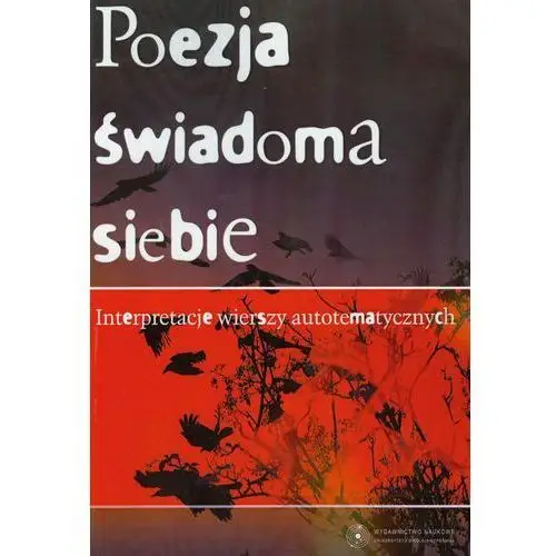 Poezja świadoma siebie. interpretacje wierszy autotematycznych Wydawnictwo naukowe uniwersytetu mikołaja kopernika