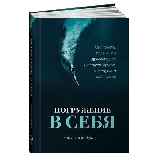 Погружение в себя. Как понять, почему мы думаем одно, чувствуем другое, а поступаем как всегда Альпина Паблишер