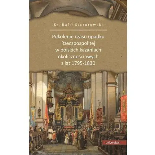 Pokolenie czasu upadku Rzeczpospolitej w polskich kazaniach okolicznościowych z lat 1795-1830