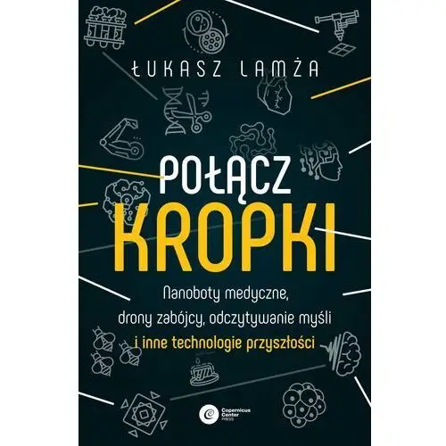 Połącz kropki. Nanoboty medyczne, drony zabójcy, odczytywanie myśli i inne technologie przyszłości