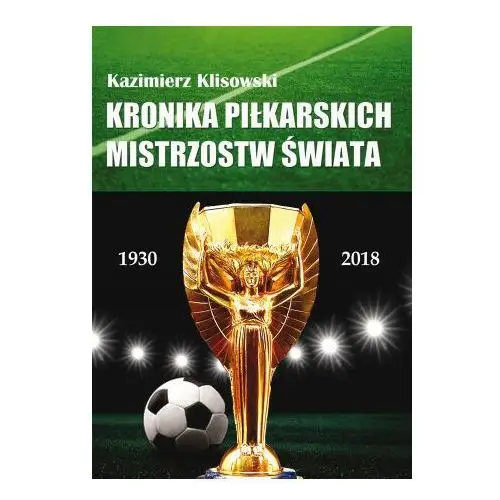 Kronika pilkarskich Mistrzostw Świata 1930-2018. Od Urugwaju do Rosji