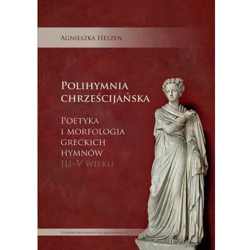 Polihymnia chrześcijańska. Poetyka i morfologia greckich hymnów III-V wieku