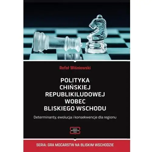 Polityka Chińskiej Republiki Ludowej wobec Bliskiego Wschodu Determinanty, ewolucja i konsekwencje dla regionu (E-book)