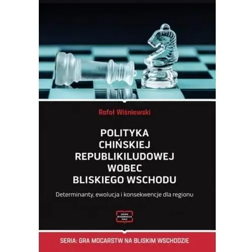 Polityka Chińskiej Republiki Ludowej wobec Bliskiego Wschodu. Determinanty, ewolucja i konsekwencje dla regionu