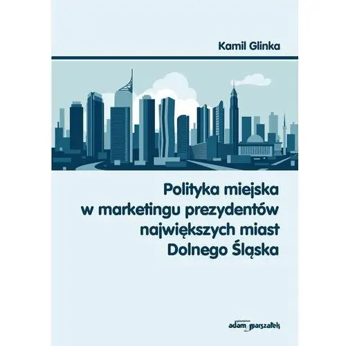 Polityka miejska w marketingu prezydentów największych miast Dolnego Śląska