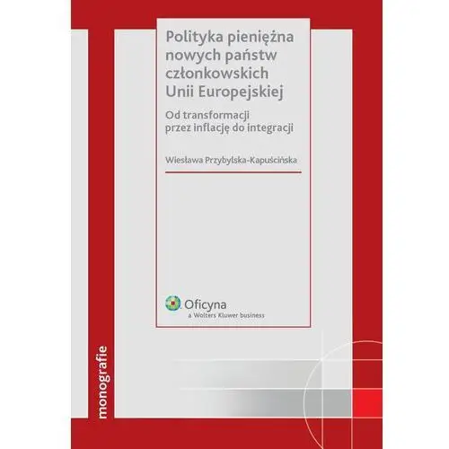 Polityka pieniężna nowych państw członkowskich unii europejskiej Wiesława przybylska-kapuścińska