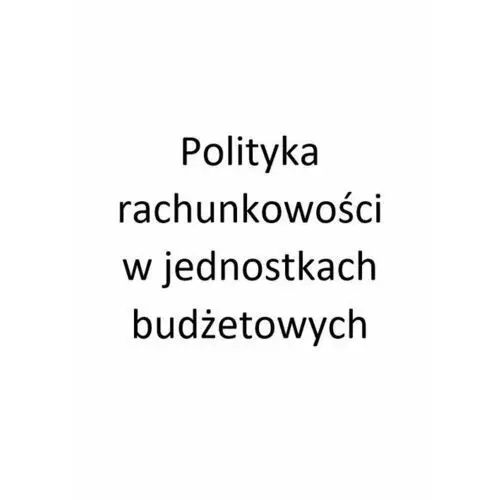 Polityka rachunkowości w jednostkach budżetowych