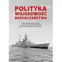 Polityka - wojskowość - bezpieczeństwo. księga jubileuszowa z okazji 40-lecia działalności naukowej profesora romana kochnowskiego Uniwersytet pedagogiczny w krakowie Sklep on-line