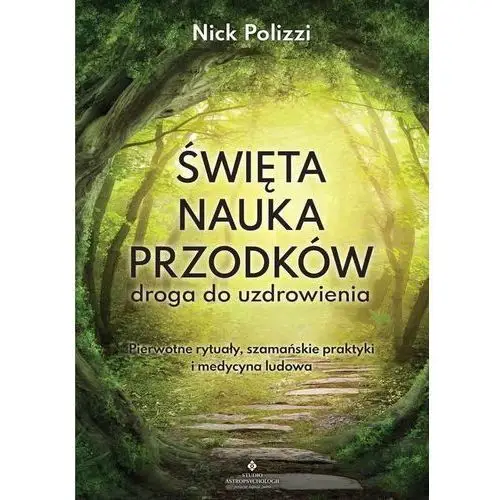 Święta nauka przodków droga do uzdrowienia pierwotne rytuały szamańskie praktyki i medycyna ludowa Polizzi nick