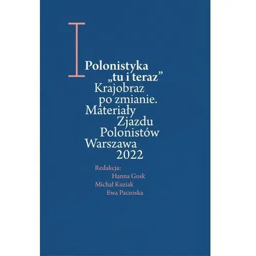 Polonistyka "tu i teraz". Krajobraz po zmianie. Materiały Zjazdu Polonistów Warszawa 2022