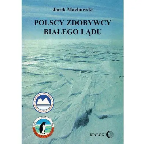 Polscy zdobywcy białego lądu - jacek machowski Wydawnictwo akademickie dialog