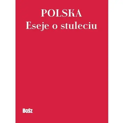 Polska. Eseje o stuleciu