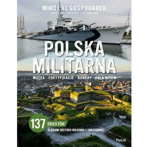 Polska militarna. Muzea, fortyfikacje, bunkry, pola bitew