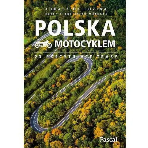 Polska Motocyklem. 23 Ekscytujące Trasy Łukasz Dziedzina